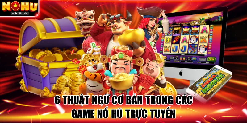 6 thuật ngữ cơ bản trong các game nổ hũ trực tuyến