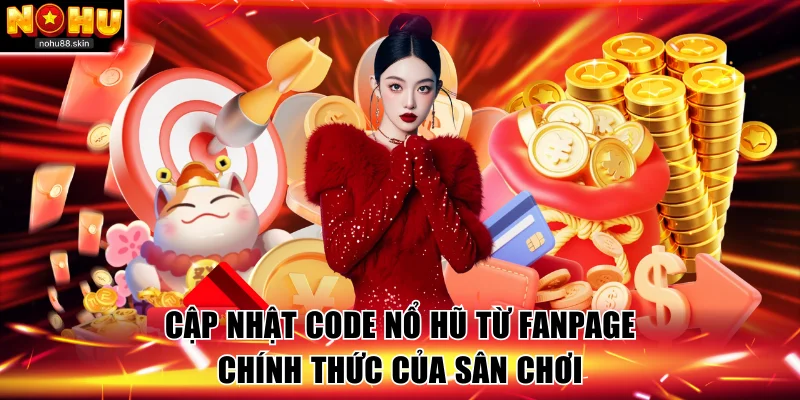 Cập nhật code nổ hũ từ Fanpage chính thức của sân chơi