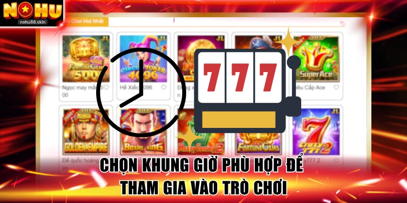 Chọn khung giờ phù hợp để tham gia vào trò chơi