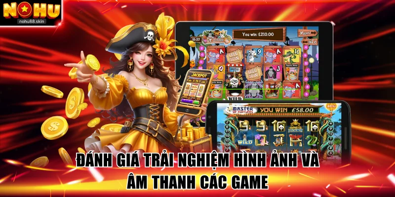 Đánh giá trải nghiệm hình ảnh và âm thanh các game