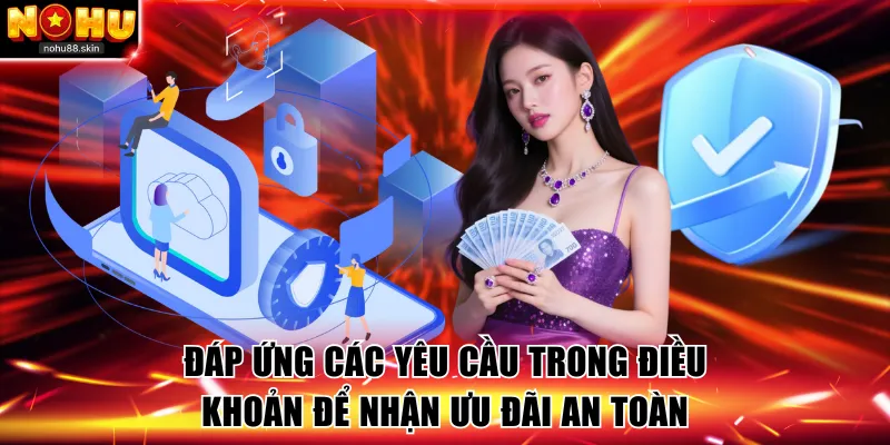 Đáp ứng đầy đủ các yêu cầu khi nhận ưu đãi