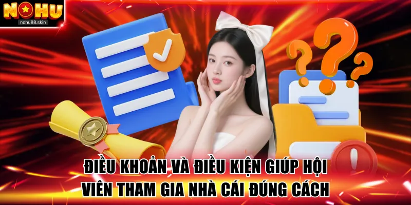 Điều kiện và điều kiện giúp hội viên tham gia NOHU88 đúng cách