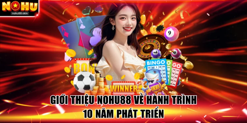 Giới Thiệu NOHU88 về hành trình 10 năm phát triển