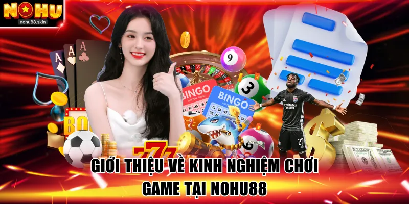 Giới thiệu về kinh nghiệm chơi game tại NOHU88