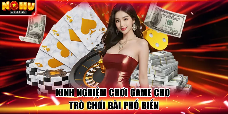 Kinh nghiệm chơi game cho trò chơi bài phổ biến