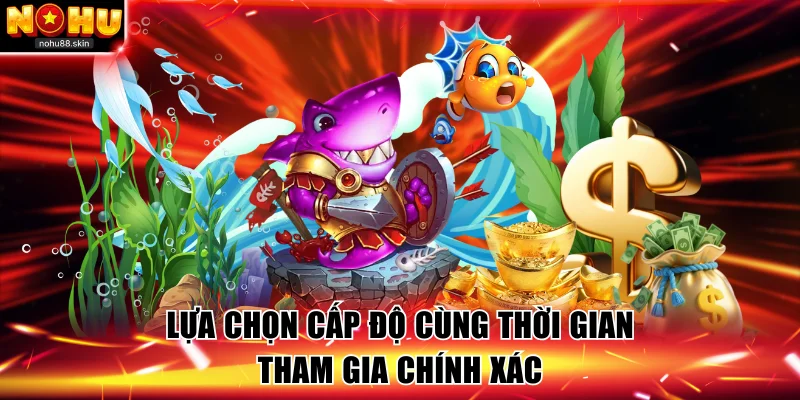 Lựa chọn cấp độ cùng thời gian tham gia chính xác