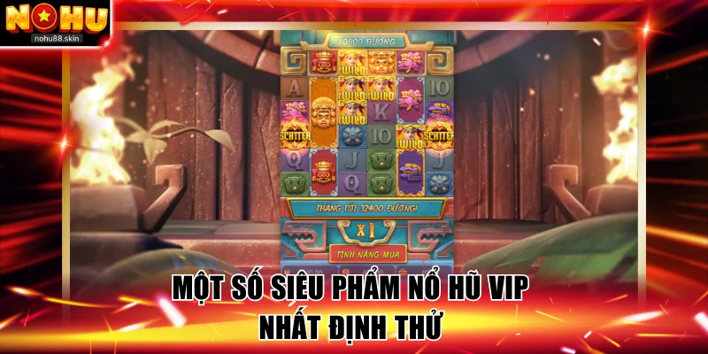 Một số siêu phẩm nổ hũ VIP nhất định thử 