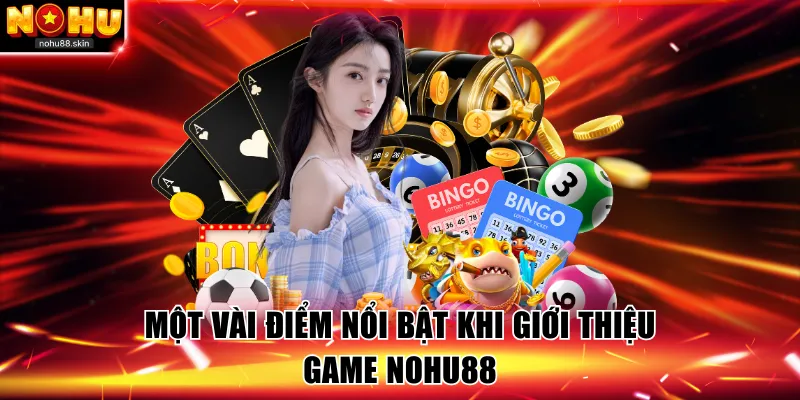 Một vài điểm nổi bật khi giới thiệu game NOHU88