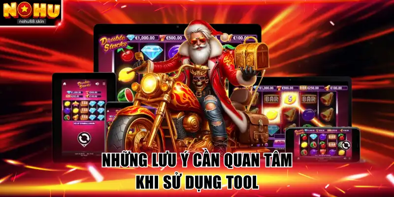 Những lưu ý cần quan tâm khi sử dụng tool