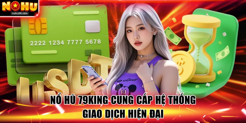 Nổ hũ 79KING cung cấp hệ thống giao dịch hiện đại