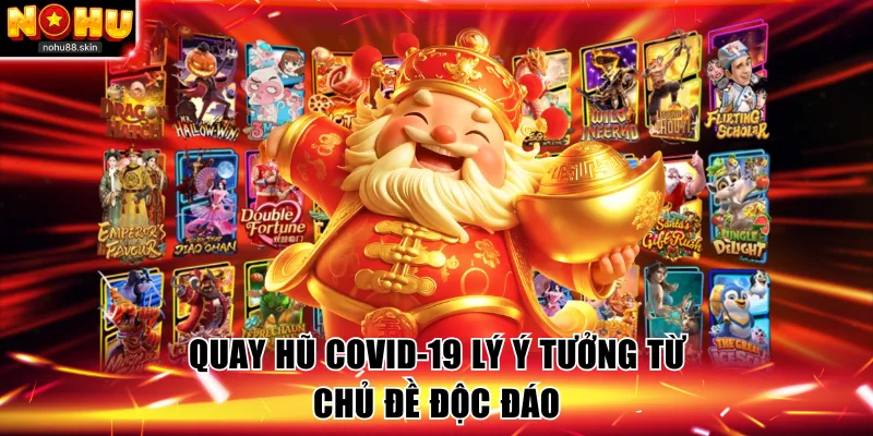 Quay hũ covid-19 game sở hữu ý tưởng độc đáo