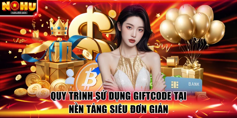 Quy trình sử dụng giftcode tại nền tảng siêu đơn giản