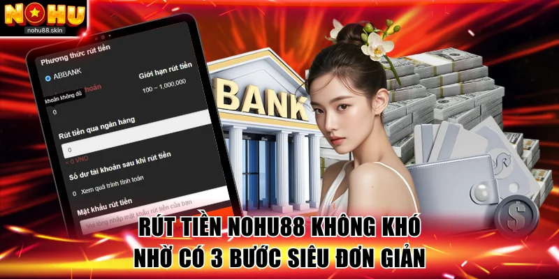 Rút tiền NOHU88 không hề khó nhờ quy trình 3 bước đơn giản