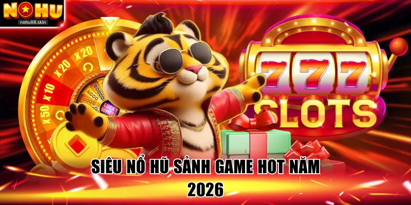 Siêu nổ hũ B52Club game hot năm 2026