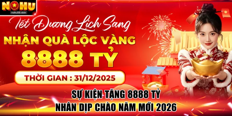 Sự kiện tặng 8888 tỷ nhân dịp năm mới 2026