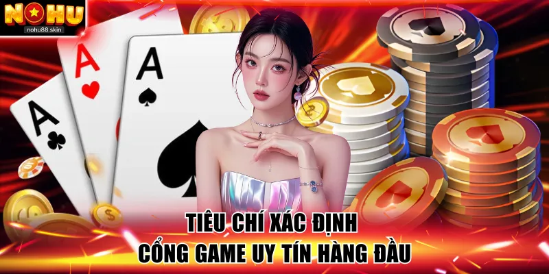 Tiêu chí xác định cổng game uy tín hàng đầu